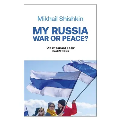 My Russia: War or Peace? - Shishkin, Mikhail