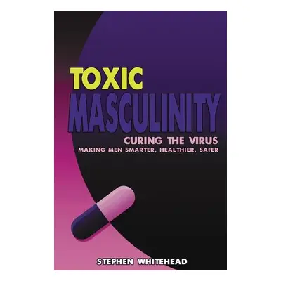 Toxic Masculinity - Whitehead, Stephen N.