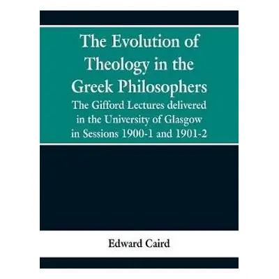 Evolution of Theology in the Greek Philosophers - Caird, Edward