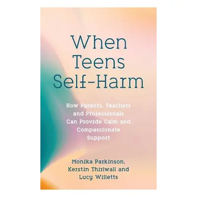 When Teens Self-Harm - Parkinson, Monika a Willetts, Lucy a Thirlwall, Kerstin