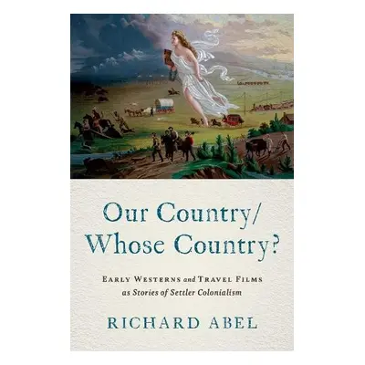 Our Country/Whose Country? - Abel, Richard (Emeritus Professor of International Cinema and Media