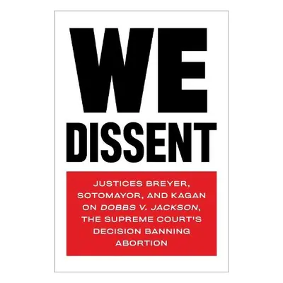 We Dissent - Breyer, Stephen G. a Sotomayor, Sonia a Kagan, Justine Elena