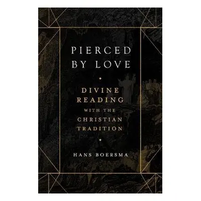 Pierced by Love – Divine Reading with the Christian Tradition - Boersma, Hans