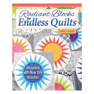 Radiant Blocks for Endless Quilts - Hahn, Linda J.