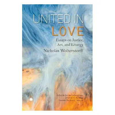 United in Love - Wolterstorff, Nicholas a Rutledge, Jonathan C. a Cockayne, Joshua