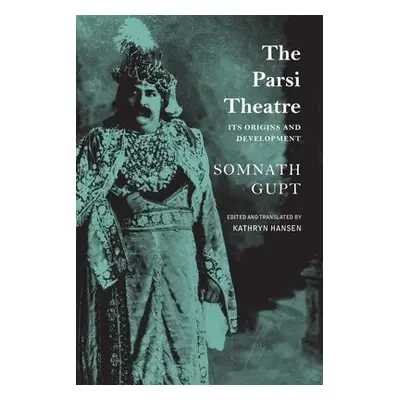 Parsi Theatre – Its Origins and Development - Gupt, Somnath a Hansen, Kathryn