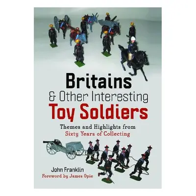 Britains and Other Interesting Toy Soldiers - Franklin, John