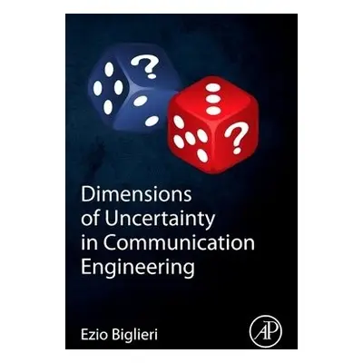 Dimensions of Uncertainty in Communication Engineering - Biglieri, Ezio (Universitat Pompeu Fabr