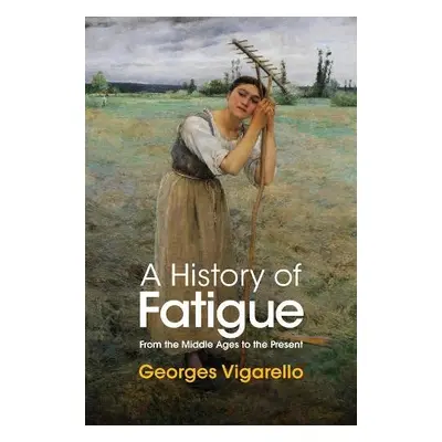 History of Fatigue - Vigarello, Georges (University of Paris)