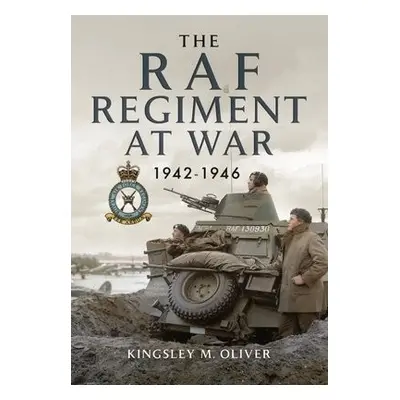 RAF Regiment at War 1942-1946 - Oliver, Kingsley M