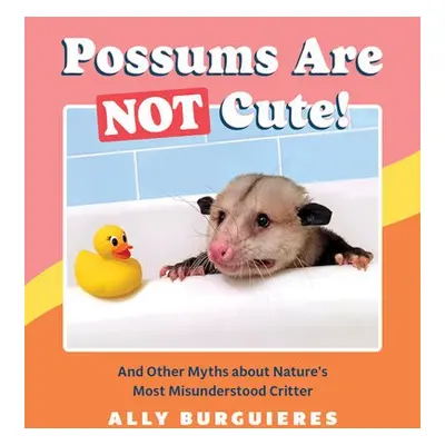 Possums Are Not Cute - Burguieres, Ally