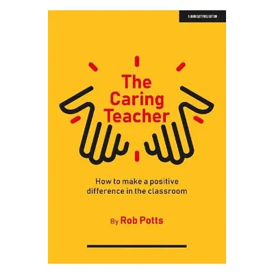 Caring Teacher: How to make a positive difference in the classroom - Potts, Rob