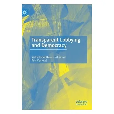 Transparent Lobbying and Democracy - Laboutkova, Sarka a Simral, Vit a Vymetal, Petr