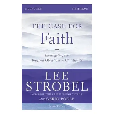 Case for Faith Bible Study Guide Revised Edition - Strobel, Lee a Poole, Garry D.