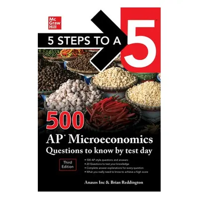 5 Steps to a 5: 500 AP Microeconomics Questions to Know by Test Day, Third Edition - Inc., Anaxo