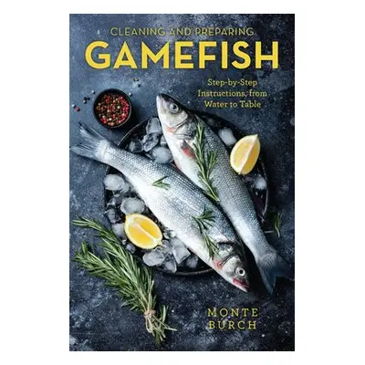 Cleaning and Preparing Gamefish - Burch, Monte