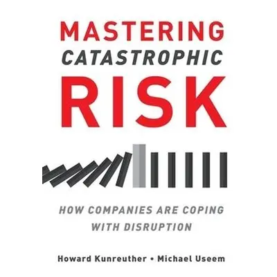 Mastering Catastrophic Risk - Kunreuther, Howard a Useem, Michael