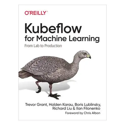 Kubeflow for Machine Learning - Trevor, Grant a Karau, Holden a Lublinsky, Boris a Liu, Richard 