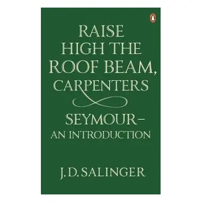 Raise High the Roof Beam, Carpenters; Seymour - an Introduction - Salinger, J. D.