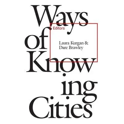 Ways of Knowing Cities - Kurgan, Laura