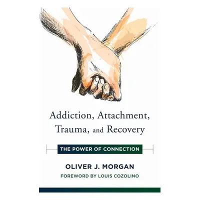 Addiction, Attachment, Trauma and Recovery - Morgan, Oliver J.