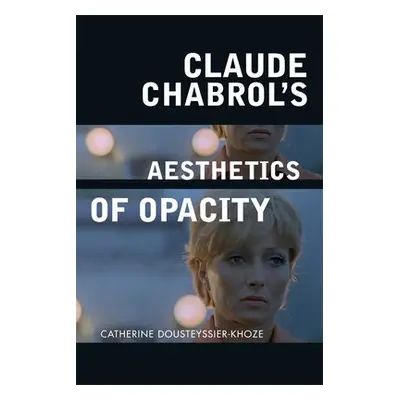 Claude Chabrol's Aesthetics of Opacity - Dousteyssier-Khoze, Catherine