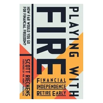 Playing with FIRE (Financial Independence Retire Early) - Rieckens, Scott