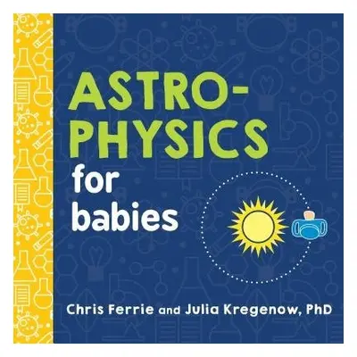 Astrophysics for Babies - Ferrie, Chris a Kregenow, Julia