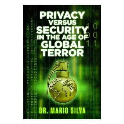 Privacy Versus Security in the Age of Global Terror - PhD, Dr. Mario Silva,