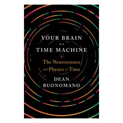 Your Brain Is a Time Machine - Buonomano, Dean (UCLA)