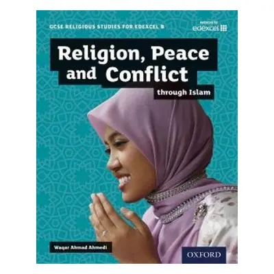 GCSE Religious Studies for Edexcel B: Religion, Peace and Conflict through Islam - Ahmedi, Waqar