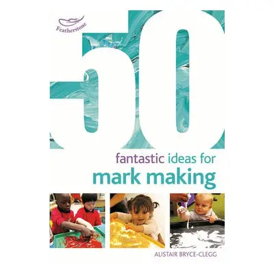 50 Fantastic Ideas for Mark Making - Bryce-Clegg, Dr Alistair