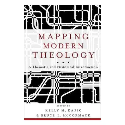 Mapping Modern Theology - A Thematic and Historical Introduction - Mccormack, Bruce L. a Kapic, 