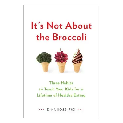 It's Not About the Broccoli - Rose, Dina