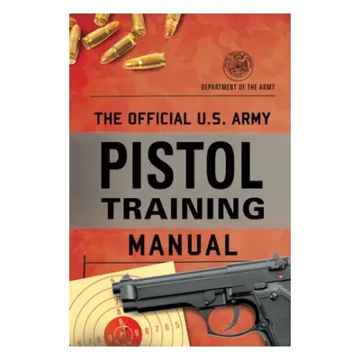 Official U.S. Army Pistol Training Manual - Department of the Army