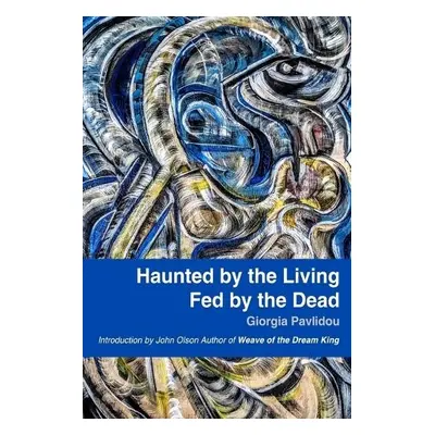 Haunted by the Living, Fed by the Dead - Pavlidou, Giorgia