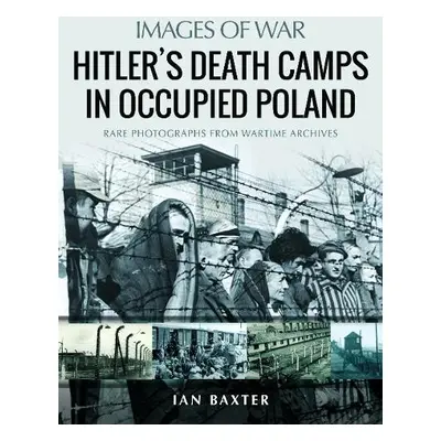 Hitler's Death Camps in Poland - Baxter, Ian