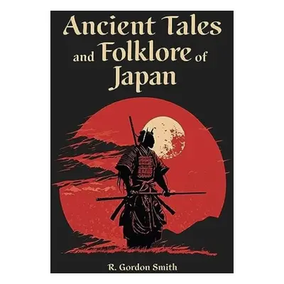 Ancient Tales and Folklore of Japan - Smith, Richard Gordon