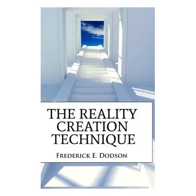 Reality Creation Technique - Dodson, Frederick