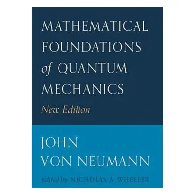 Mathematical Foundations of Quantum Mechanics - von Neumann, John