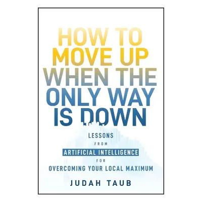 How to Move Up When the Only Way is Down - Taub, Judah