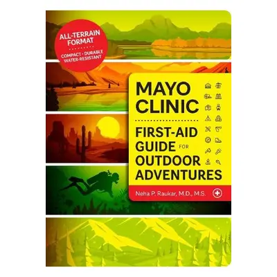 Mayo Clinic First Aid Guide for the Outdoor Adventurer - Raukar, Neha P.