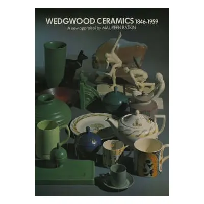 Wedgwood Ceramics, 1846-1959 - Batkin, Maureen