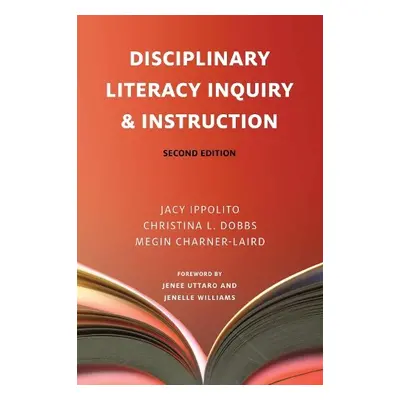 Disciplinary Literacy Inquiry and Instruction - Ippolito, Jacy a Dobbs, Christina L. a Charner-L