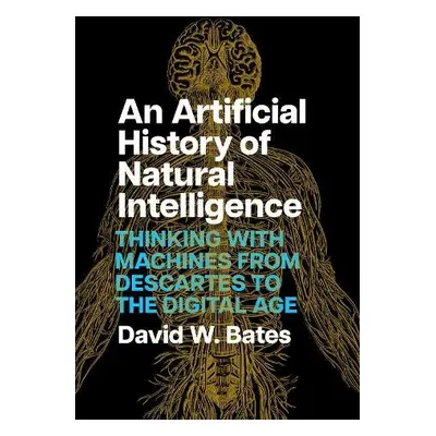 Artificial History of Natural Intelligence - Bates, David W.