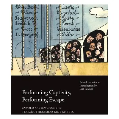 Performing Captivity, Performing Escape – Cabarets and Plays from the Terezin/Theresienstadt Ghe