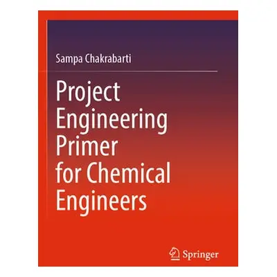 Project Engineering Primer for Chemical Engineers - Chakrabarti, Sampa