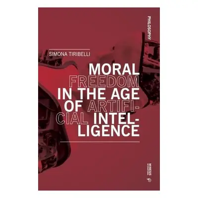 Moral Freedom in the Age of Artificial Intelligence - Tiribelli, Simona