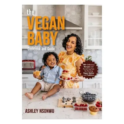 Vegan Baby Cookbook and Guide - Nsonwu, Ashley Renne