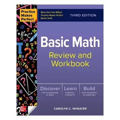 Practice Makes Perfect: Basic Math Review and Workbook, Third Edition - Wheater, Carolyn